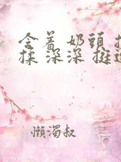 含着 奶头 搓揉 深深 挺进