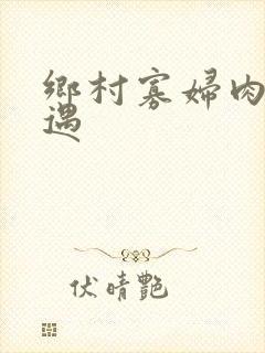 乡村寡妇肉体艳遇