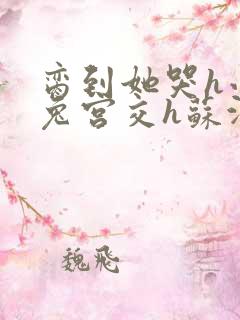 脔到她哭h小白兔宫交h苏沫