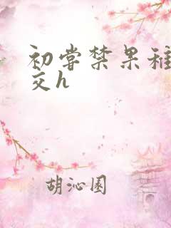 初尝禁果稚嫩宫交h