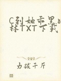 C到她乖黑暗森林TXT下载
