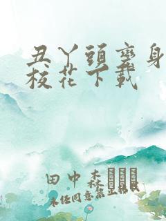 丑丫头变身美女校花下载