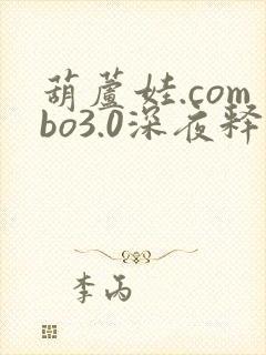 葫芦娃.combo3.0深夜释放自己