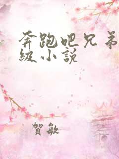 奔跑吧兄弟限制级小说