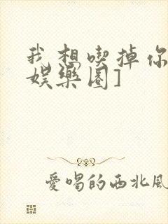 我想吃掉你![娱乐圈]