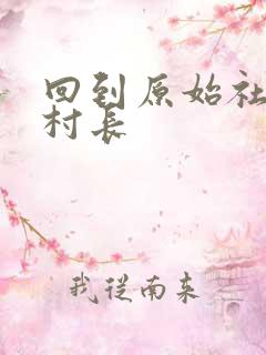 回到原始社会当村长