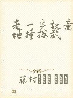 走一步故意深深地撞总裁