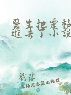 医生把震动器放进去了小说