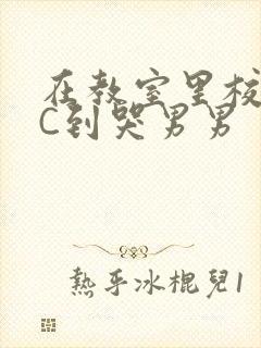 在教室里校草被C到哭男男