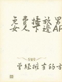 免费播放男人添女人下边APP