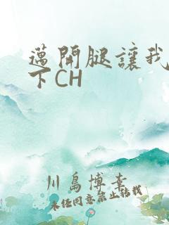 迈开腿让我尝一下CH