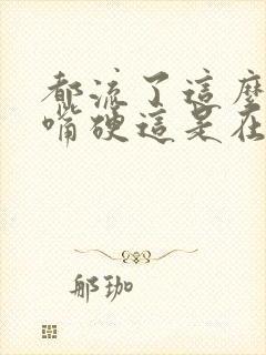 都流了这么多还嘴硬这是在车上