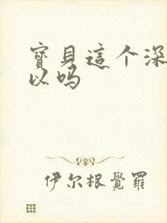 宝贝这个深度可以吗