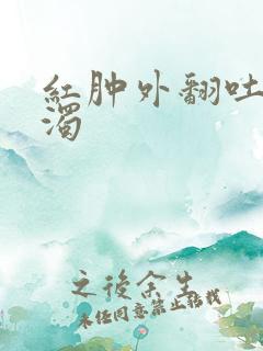 红肿外翻吐出白浊