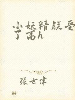 小妖精朕受不了了高h