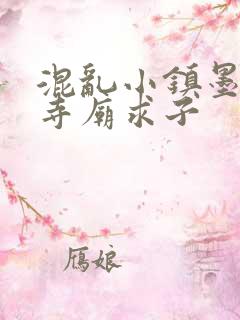 混乱小镇墨池砚寺庙求子