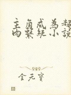 主角成为超级胬肉系统小说