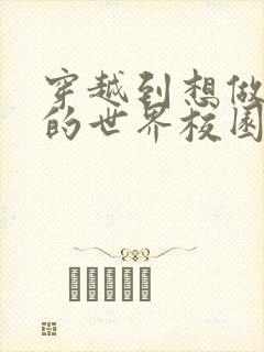 穿越到想做就做的世界校园