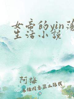 女帝的yin荡生活小说