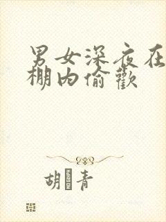 男女深夜在钢筋棚内偷欢