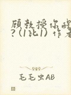 顾教授你醒了吗? (1比1) 作者:凡尘的月亮全文免费阅读