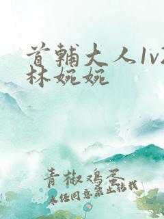 首辅大人1v2林婉婉