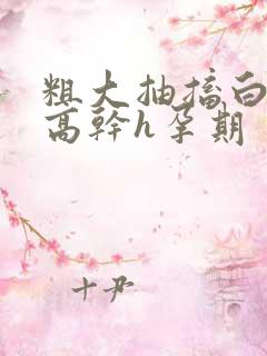 粗大抽搐白浊h高干h孕期