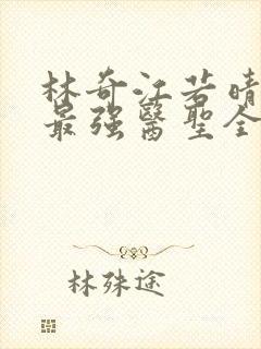 林奇江若晴小说最强医圣全文阅读