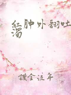 红肿外翻吐出白浊