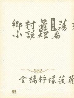 乡村最婬荡交换小说短篇