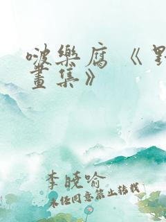 啵乐腐 《 野画集》