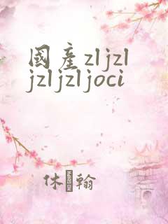 国产zljzljzljzljoci