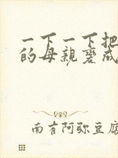 一下一下把骄傲的母亲变成