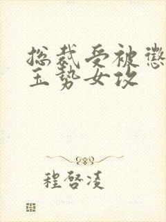 总裁受被惩罚戴玉势女攻