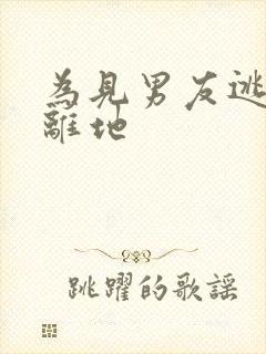 为见男友逃离隔离地