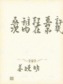 桑稚段嘉许第一次肉在第几章