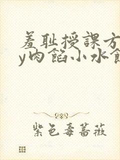 羞耻授课方式by肉馅小水饺