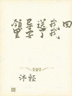 领导送我回家车里要了我