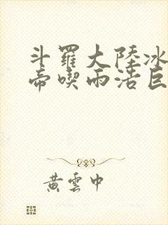 斗罗大陆冰雪二帝吃雨浩巨龙