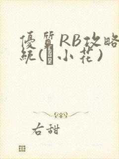 优质RB攻略系统(寀小花)