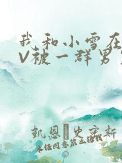 我和小雪在KTV被一群男生小说