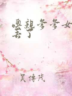 噢亲爹爹女儿要丢了