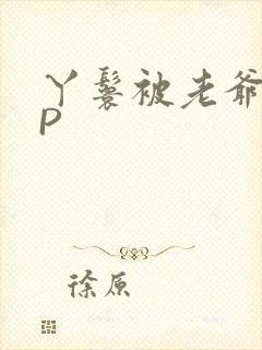 丫鬟被老爷玩NP