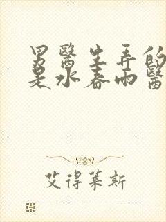 男医生弄的我全是水春雨医生