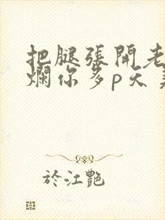 把腿张开老子臊烂你多p天美传媒