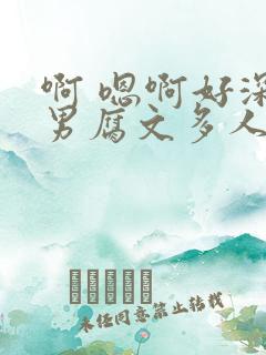 啊 嗯啊好深男男腐文多人