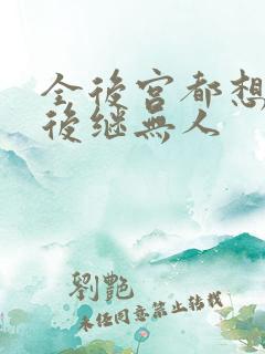 全后宫都想让朕后继无人