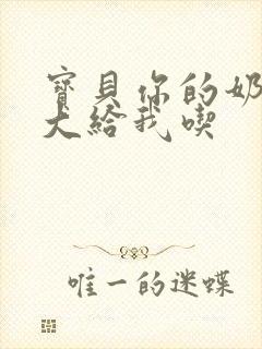 宝贝你的奶可真大给我吃