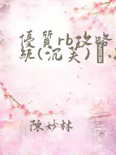 优质rb攻略系统(沉芙) 寀小花