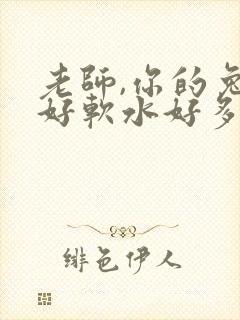 老师,你的兔子好软水好多